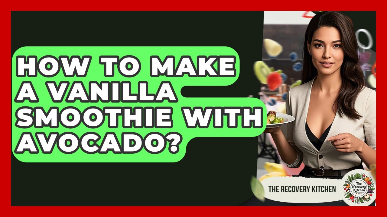 How To Make A Vanilla Smoothie With Avocado? - The Recovery Kitchen