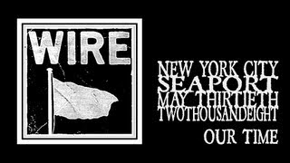 Wire - Our Time (Seaport 2008)