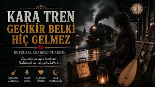 Kara Tren Gecikir Belki Hiç Gelmez 💔 Duygusal Anadolu Türküsü