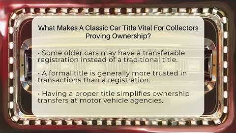 What Makes A Classic Car Title Vital For Collectors Proving Ownership? - Car Collector Enthusiasts