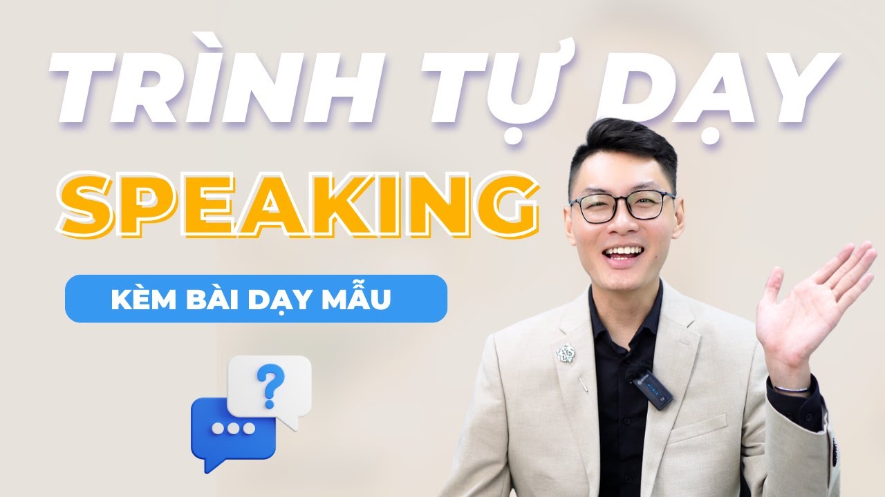 [TEACHING SPEAKING] Trình tự và lưu ý khi dạy kỹ năng NÓI