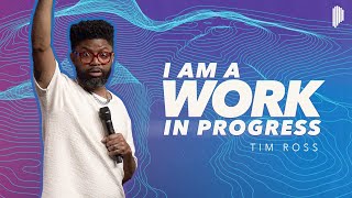 I Am A Work In Progress | Tim Ross