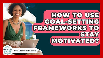 How To Use Goal-Setting Frameworks To Stay Motivated? - Work Life Balance Experts