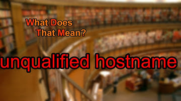 What does unqualified hostname mean?