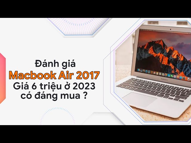 Đánh giá Macbook Air 2017 ở 2023 | Giá 6 Triệu quá Sốc 🔥🔥