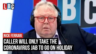 Caller says he'll only take the Covid jab to go on holiday | LBC