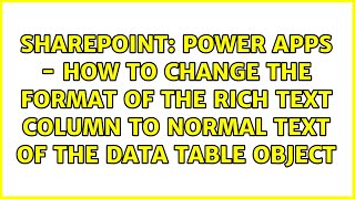 Power Apps - How to change the format of the Rich text column to normal text of the Data Table...