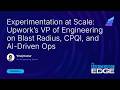 Experimentation at Scale: Upwork’s VP of Engineering on Blast Radius, CPQI, and AI-Driven Ops