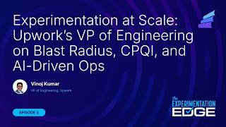 Experimentation at Scale: Upwork’s VP of Engineering on Blast Radius, CPQI, and AI-Driven Ops