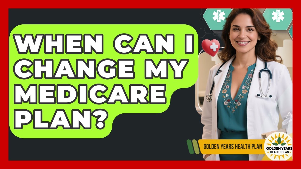 When Can I Change My Medicare Plan? - Golden Years Health Plan