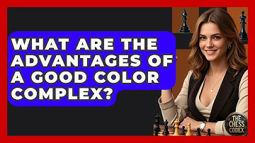 What Are The Advantages Of A Good Color Complex? - The Chess Codex