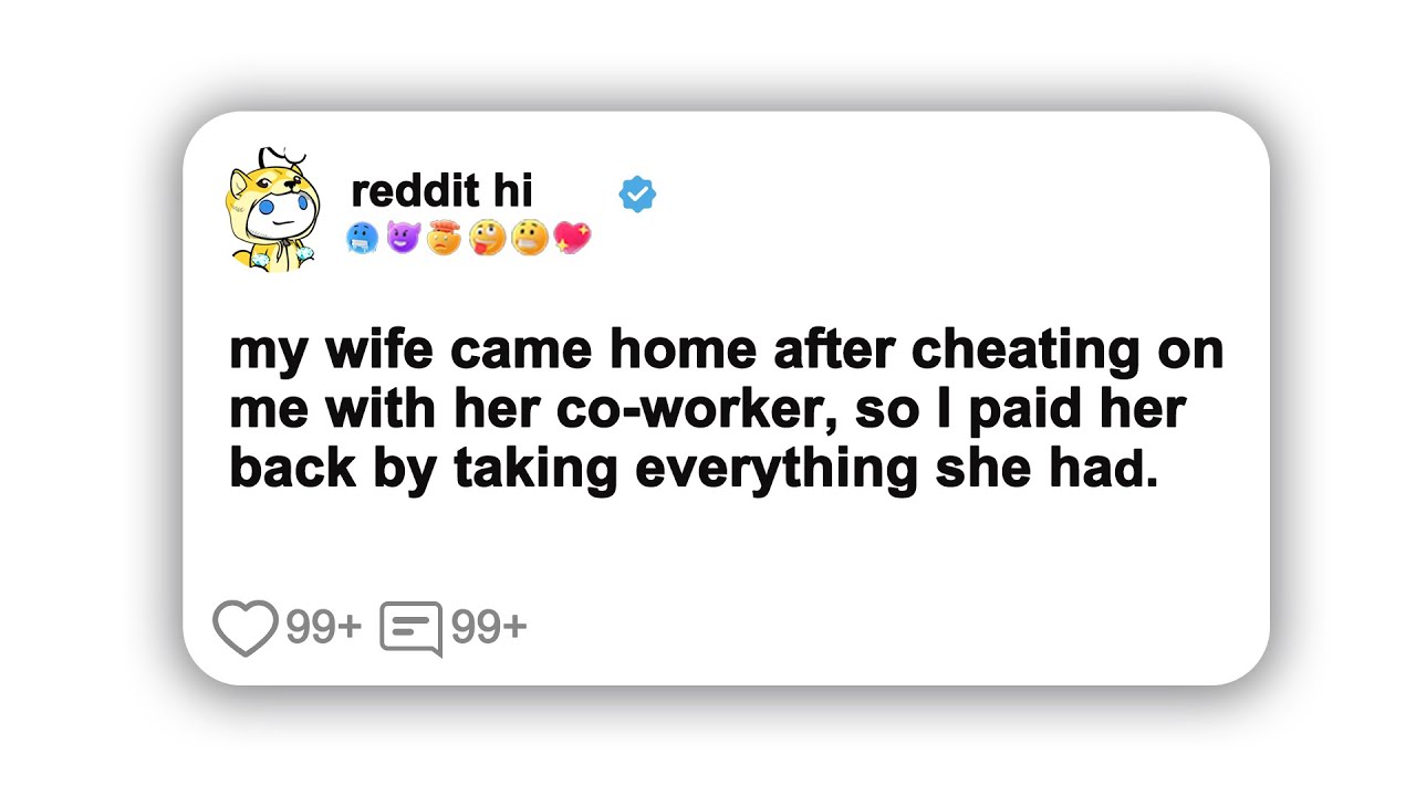 my wife came home after cheating on me with her co-worker, so I paid ...