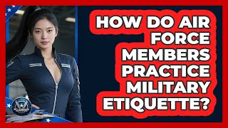 How Do Air Force Members Practice Military Etiquette? - Sky Command Brotherhood