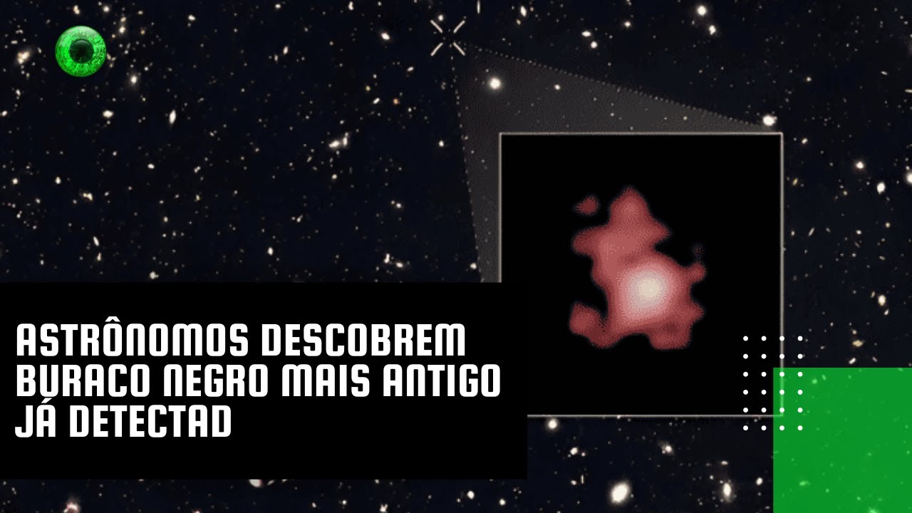 Astrônomos descobrem buraco negro mais antigo já detectado