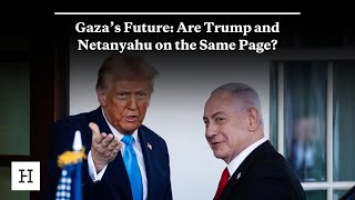 Gaza’s Future: Are Trump and Netanyahu on the Same Page?