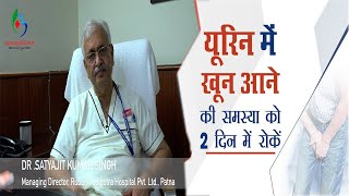 Dr Satyajit Kumar Singh से जानिए कैसे यूरिन में खून आने की समस्या को 2 दिन में रोकें