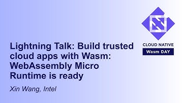 Lightning Talk: Build trusted cloud apps with Wasm: WebAssembly Micro Runtime is ready - Xin Wang