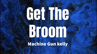 Get The Broom - Machine Gun Kelly (Lyrics)