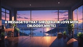 a message to that girl i fell in love with - Bloody White [lyrics video]