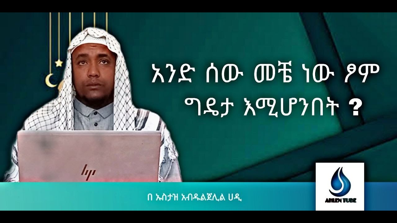 አንድ ሰው መቼ ነው ፆም ግዴታ እሚሆንበት [በ ኡስታዝ አብዱልጀሊል ሀዲ ] AHLEN TUBE