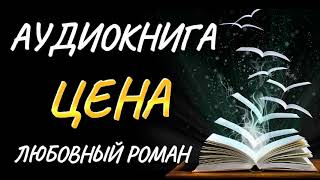 🤍 АУДИОКНИГА   «ЦЕНА»   ЧАСТЬ 1   ЛЮБОВНЫЙ РОМАН   СОВРЕМЕННЫЕ КНИГИ ОНЛАЙН   СЛУШАТЬ КНИГУ