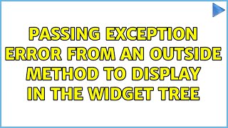 Passing Exception error from an outside method to display in the widget tree