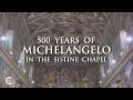 500 years of Michelangelo in the Sistine Chapel