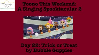 Toono This Weekend A Singing Spooktacular 2 - Day 22 Trick Or Treat By Bubble Guppies