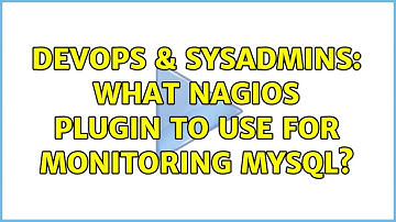 DevOps & SysAdmins: What Nagios plugin to use for monitoring MySQL? (3 Solutions!!)