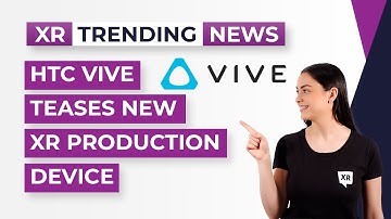 HTC VIVE Teases New XR Production Device - XR Today Trending News
