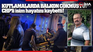 Kutlama Sırasında Çöken Balkonundan Düşen CHP İlçe Başkan Yardımcısı Öldü Resimi