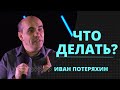 Что ДЕЛАТЬ? (Иван Потеряхин 13.03.2022)