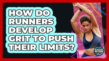 How Do Runners Develop Grit To Push Their Limits? - Running Beyond Limits