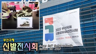 2022 부산 국제 신발섬유패션 전시회 \/ Busan INT'L footwear, textile, fashion fair 2022 ~!!!