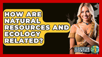 How Are Natural Resources And Ecology Related? - Ecosystem Essentials