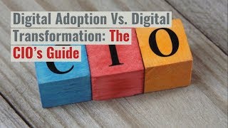 Digital Adoption Vs. Digital Transformation: The CIO’s Guide