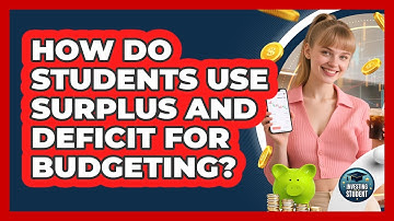 How Do Students Use Surplus And Deficit For Budgeting? - Investing As A Student