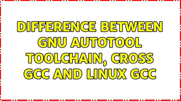 Difference between GNU AutoTool ToolChain, cross GCC and Linux GCC