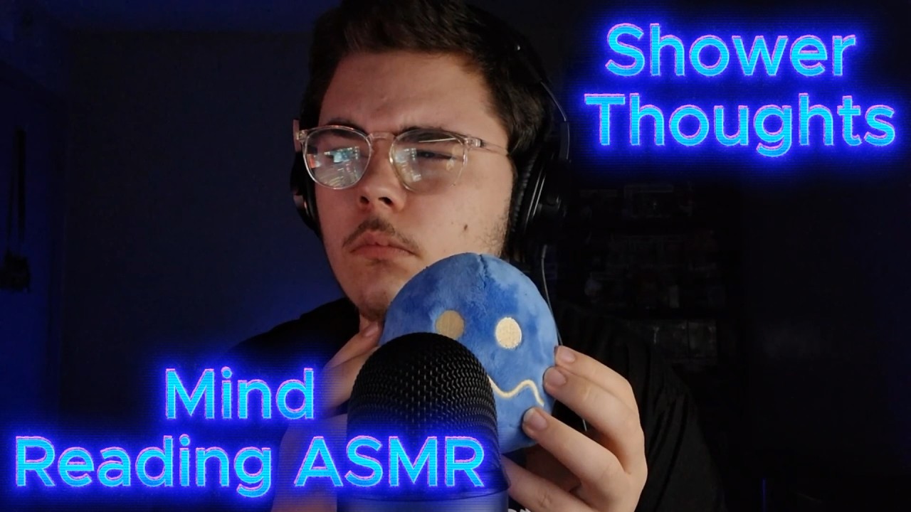 ASMR but you can read my mind full of shower thoughts...)