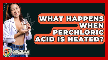 What Happens When Perchloric Acid Is Heated? - Chemistry For Everyone