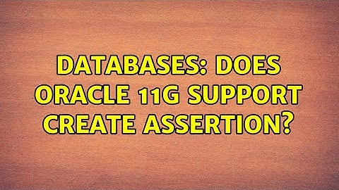 Databases: Does Oracle 11g support CREATE ASSERTION? (2 Solutions!!)