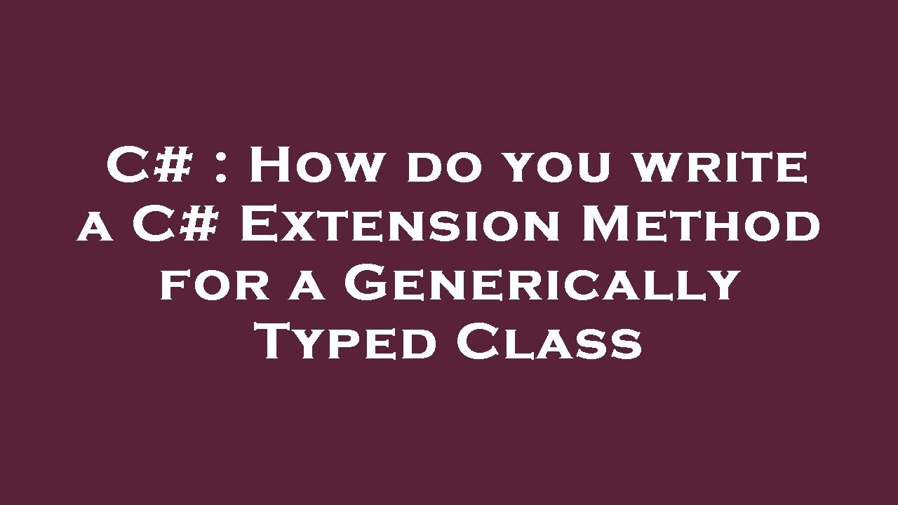 C How do you write a C Extension Method for a Generically Typed
