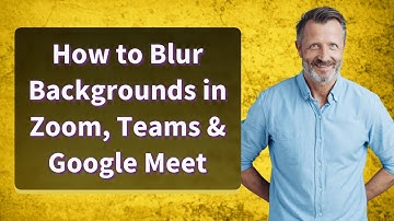 How to Blur Backgrounds in Zoom, Teams & Google Meet