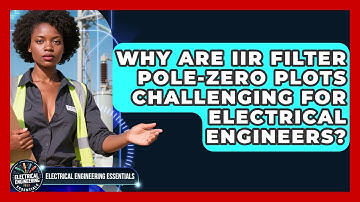 Why Are IIR Filter Pole-zero Plots Challenging For Electrical Engineers?