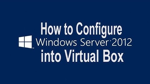 How to Configure Win Server 2012 R1 into Virtual Box