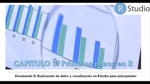 Capítulo 3: Primeros Pasos en R Rstudio | Dominando R: Exploración de datos y visualización