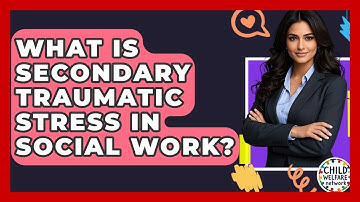 What Is Secondary Traumatic Stress In Social Work? - Child Welfare Network