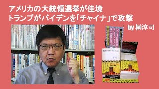 アメリカの大統領選挙が佳境　トランプがバイデンを「チャイナ」で攻撃　by 榊淳司