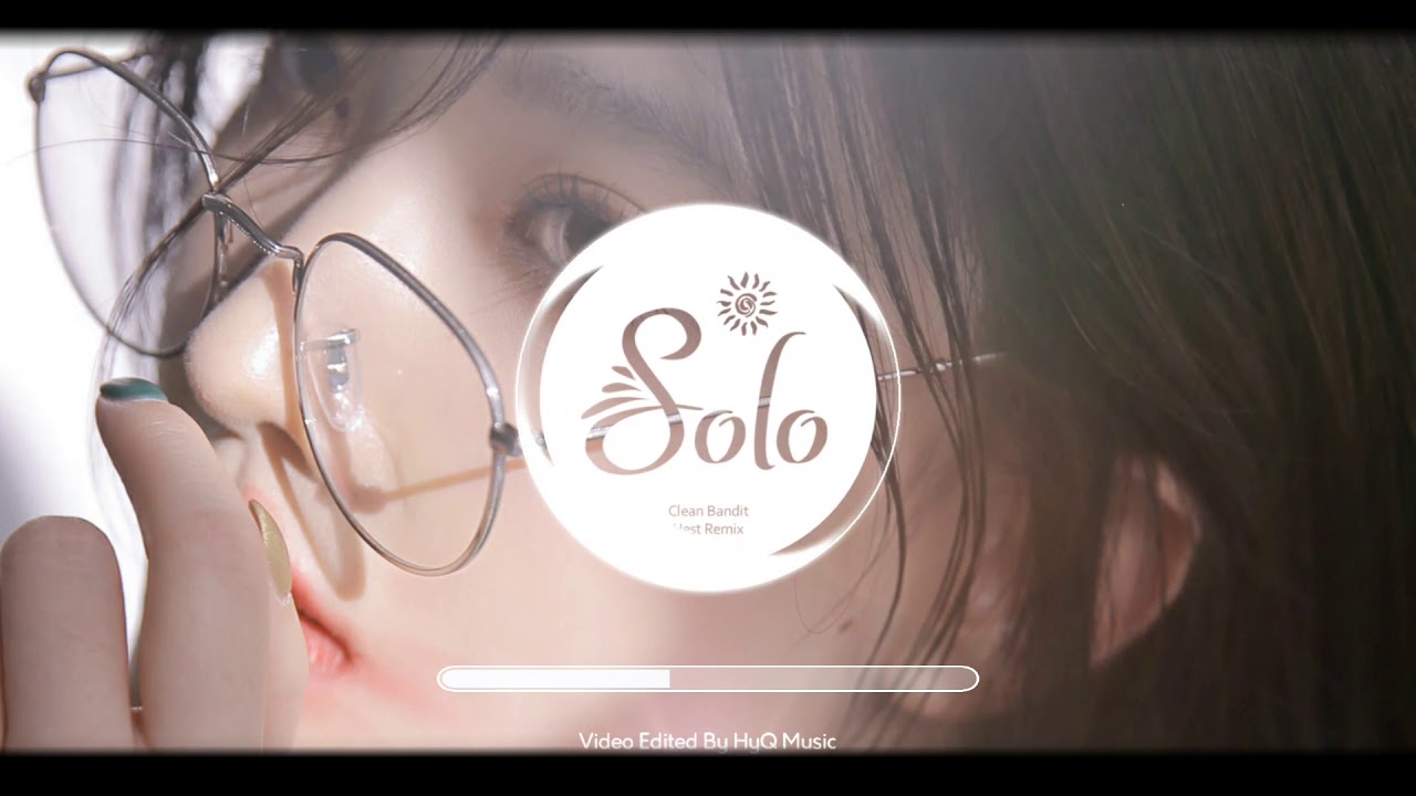Clean Bandit Solo (Hest Remix) Nhạc Nền Tik Tok Thịnh Hành Tik