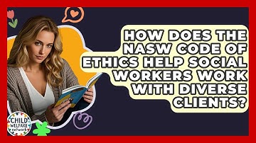 How Does The NASW Code Of Ethics Help Social Workers Work With Diverse Clients?